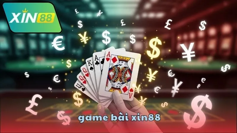 Game bài XIN88 – Thiên đường giải trí đỉnh cao 4 Lý do nên chọn game bài tại XIN88